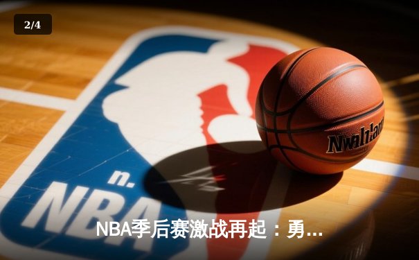 NBA季后赛激战再起：勇士逆袭险胜湖人，库里狂砍42分锁定胜局 - 2