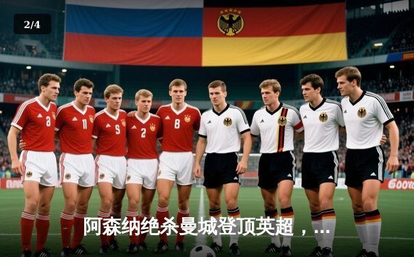 阿森纳绝杀曼城登顶英超，萨卡点射定乾坤 - 2