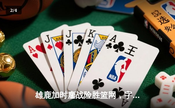 雄鹿加时鏖战险胜篮网，字母哥44分14篮板上演王者归来 - 2
